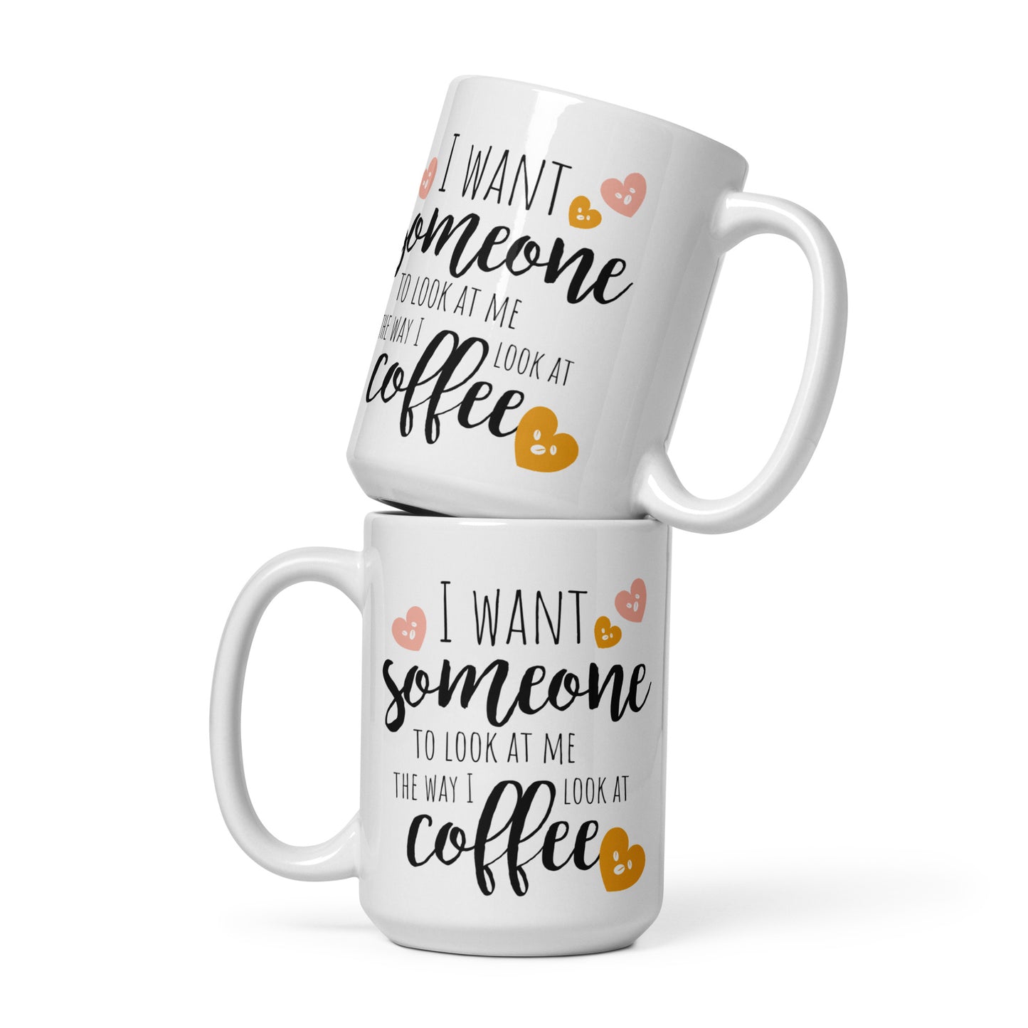 I want someone to look at me the way I look at coffee, 11oz, 15oz, 20oz White glossy mug, For Birthday, Thanksgiving and Christmas Gift