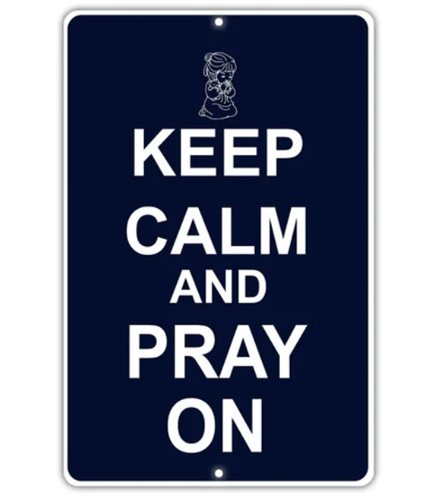 Keep Calm And Pray On Novelty 8x12", 12x18", 18x24" Aluminum Sign, Religious Sign, Reminder, Prayer