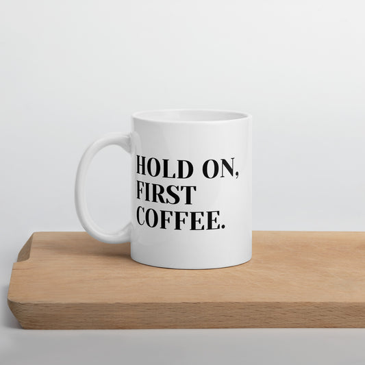 Hold on, First Coffee, White Glossy Mug, Perfect for Coffee and Tea Lovers, Birthday Gift for Family and Friends
