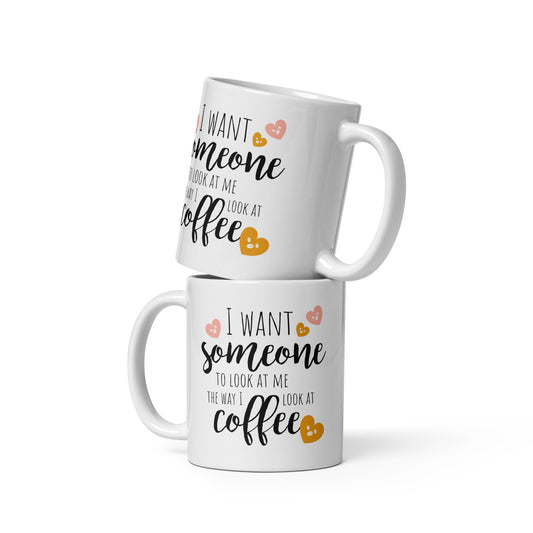 I want someone to look at me the way I look at coffee, 11oz, 15oz, 20oz White glossy mug, For Birthday, Thanksgiving and Christmas Gift