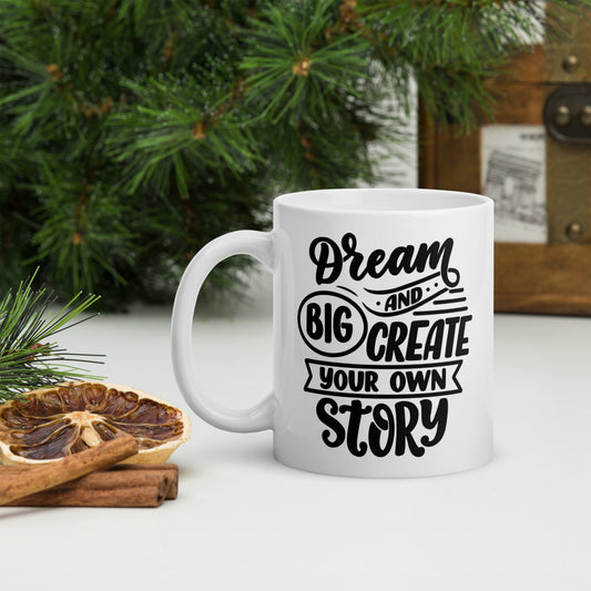 Dream Big and Create your Own Story White glossy mug, 11oz, 15oz, 20oz, Perfect for Coffee and Tea Lovers Gift Idea