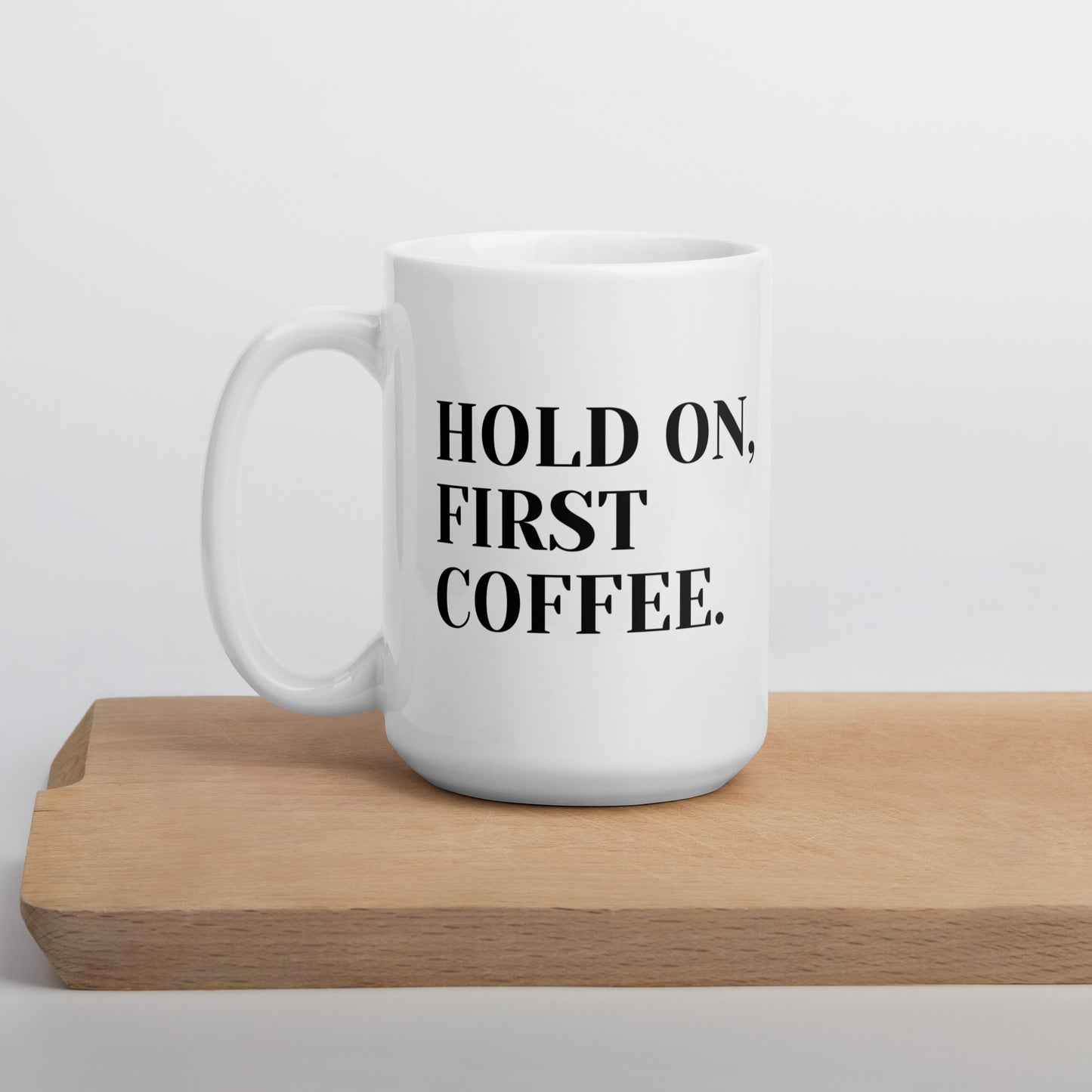 Hold on, First Coffee, White Glossy Mug, Perfect for Coffee and Tea Lovers, Birthday Gift for Family and Friends