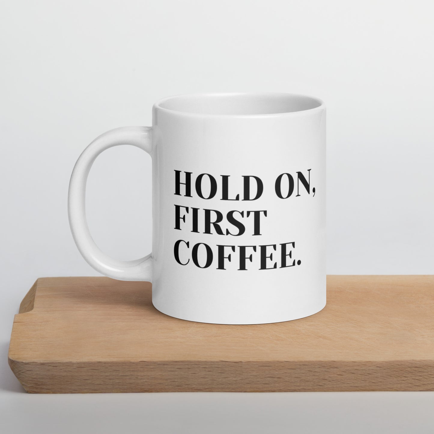 Hold on, First Coffee, White Glossy Mug, Perfect for Coffee and Tea Lovers, Birthday Gift for Family and Friends